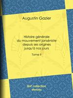 Histoire générale du mouvement janséniste depuis ses origines jusqu'à nos jours