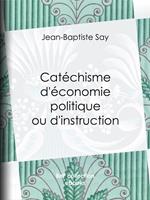 Catéchisme d'économie politique ou d'instruction familière