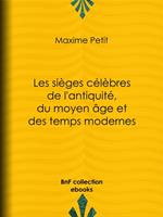 Les Sièges célèbres de l'antiquité, du moyen âge et des temps modernes