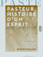 Pasteur, histoire d'un esprit