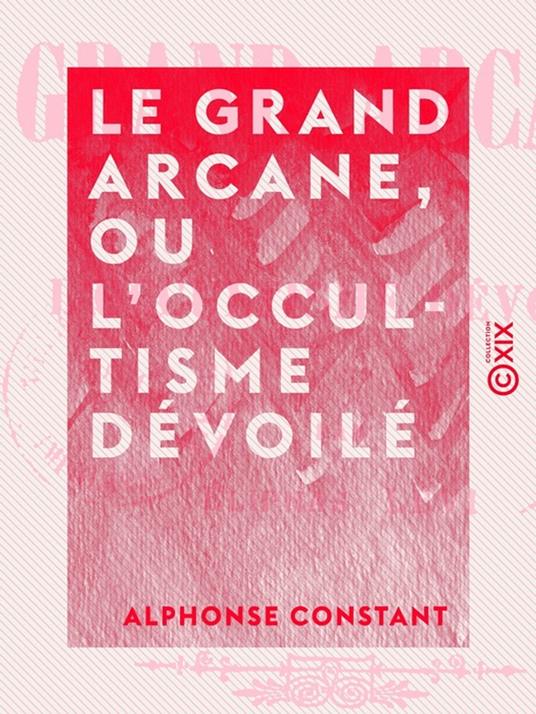 Le Grand Arcane, ou L'occultisme dévoilé