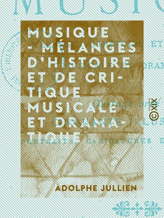 Musique - Mélanges d'histoire et de critique musicale et dramatique