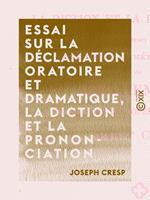 Essai sur la déclamation oratoire et dramatique, la diction et la prononciation