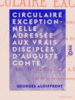 Circulaire exceptionnelle adressée aux vrais disciples d'Auguste Comte