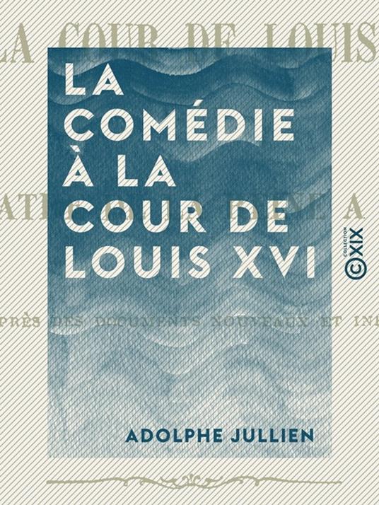 La Comédie à la cour de Louis XVI