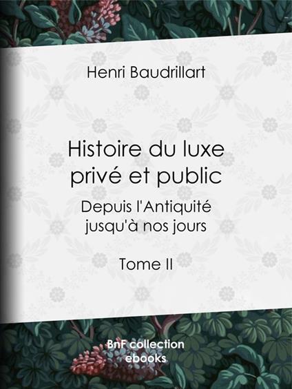 Histoire du luxe privé et public depuis l'Antiquité jusqu'à nos jours