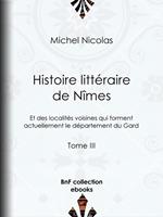 Histoire littéraire de Nîmes et des localités voisines qui forment actuellement le département du Gard