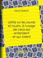 Lettre sur les sourds et muets, à l'usage de ceux qui entendent et qui voient