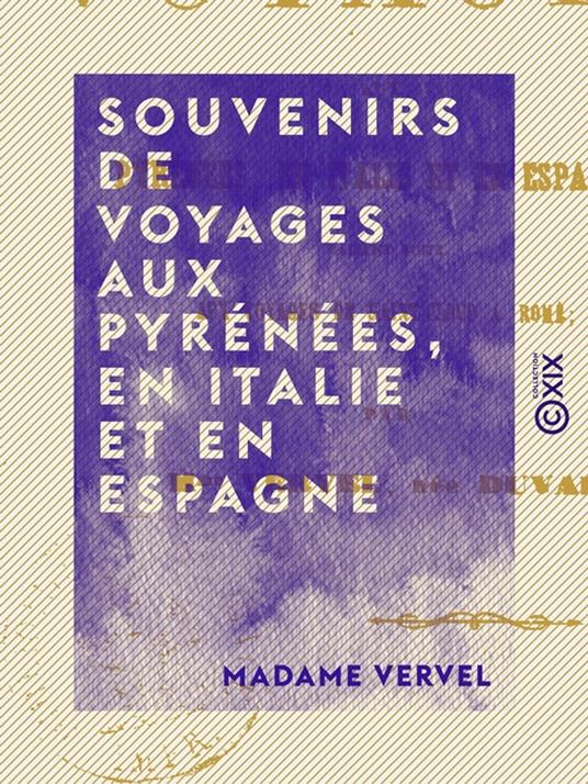 Souvenirs de voyages aux Pyrénées, en Italie et en Espagne