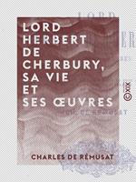 Lord Herbert de Cherbury, sa vie et ses oeuvres