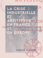 La Crise industrielle et artistique en France et en Europe