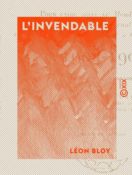 L'Invendable - Pour faire suite au "Mendiant ingrat", à "Mon journal" et à "Quatre ans de captivité à Cochons-sur-Marne" - 1904-1907