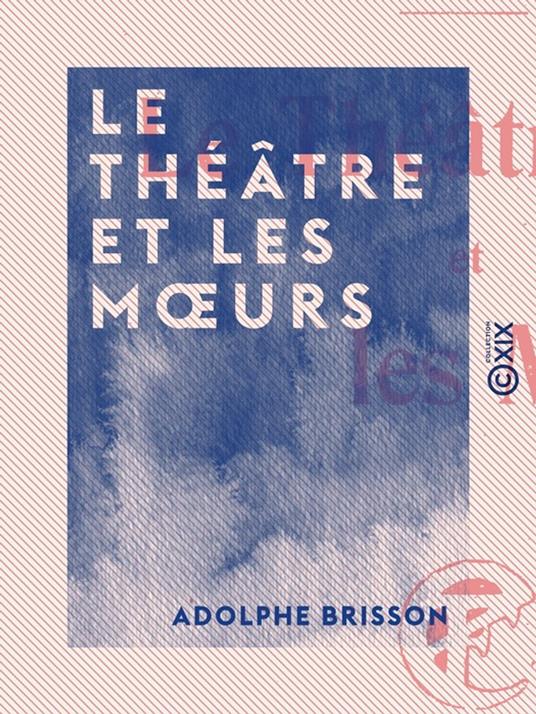 Le Théâtre et les Moeurs