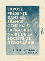 Exposé présenté dans la séance générale extraordinaire de la Société de géographie