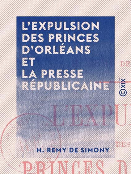 L 'Expulsion des princes d'Orléans et la presse républicaine - 22 juin 1886