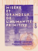 Misère et Grandeur de l'humanité primitive