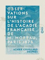 Observations sur l'histoire de l'Acadie française de M. Moreau, Paris 1873 - Réfutation et mise au point