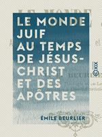 Le Monde juif au temps de Jésus-Christ et des apôtres