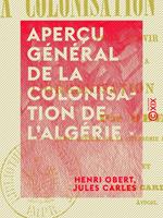 Aperçu général de la colonisation de l'Algérie - Pour servir de base à l'organisation du travail