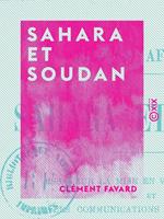 Sahara et Soudan - Essai sur la mise en valeur du Sahara et sur les communications du centre africain avec l'Europe