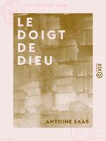 Le Doigt de Dieu - Souvenir de quelques-unes des campagnes et expéditions aventureuses de feu François-Antoine Saas, ancien artilleur et sous-officier de cavalerie et de gendarmerie