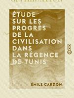 Étude sur les progrès de la civilisation dans la régence de Tunis