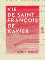 Vie de saint François de Xavier - Apôtre des Indes et du Japon