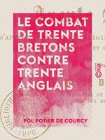 Le Combat de trente Bretons contre trente Anglais - D'après les documents originaux des XIVe et XVe siècles