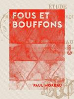 Fous et Bouffons - Étude physiologique, psychologique et historique