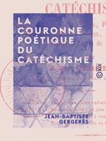 La Couronne poétique du catéchisme - Recueil d'explications, récits, paraboles, traditions