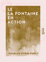 Le La Fontaine en action - Ou la Moralité de chaque fable de La Fontaine développée et prouvée par un trait historique ou biographique