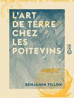 L'Art de terre chez les Poitevins - Suivi d'une étude sur l'ancienneté de la fabrication du verre en Poitou