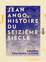 Jean Ango, Histoire du seizième siècle - Tome I