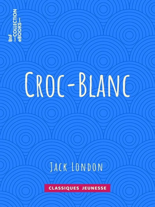 Croc-Blanc - Paul GRUYER,Jack London,Louis Postif - ebook