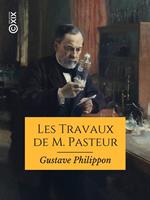Les Travaux de M. Pasteur