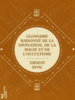 Glossaire raisonné de la divination, de la magie et de l'occultisme