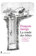 La ronde des bêtes - Le moteur animal et la fabrique de la modernité