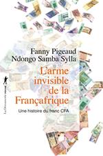 L'arme invisible de la Françafrique - Une histoire du franc CFA