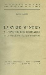 La Syrie du nord à l'époque des croisades et la principauté franque d'Antioche