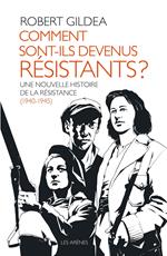 Comment sont-ils devenus résistants ? - Une nouvelle histoire de la résistance (1940-1945)