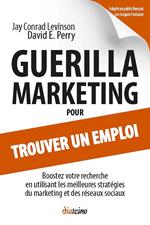 Guerilla Marketing pour trouver un emploi - Boostez votre recherche en utilisant les meilleures stratégies du marketing et des résea