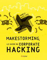 Makestorming - Le guide du corporate hacking