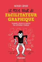 Le Petit Guide du facilitateur graphique - Techniques, astuces et exercices pour croquer l'essentiel