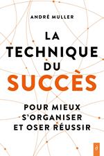 La technique du succès - Pour mieux s'organiser et oser réussir