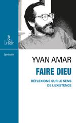 Faire Dieu - Réflexions sur le sens de l'existence