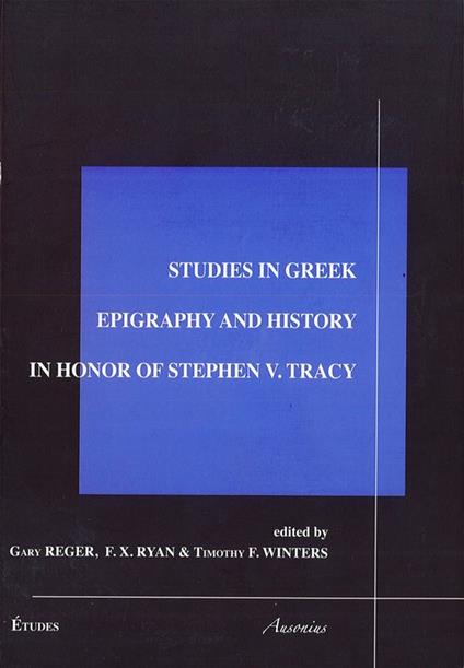 Studies in Greek epigraphy and history in honor of Stefen V. Tracy