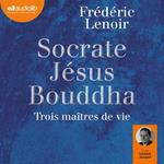 Socrate, Jésus, Bouddha : trois maîtres de vie