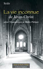 La vie inconnue de Jésus-Christ selon l'Enseignement de Maître Philippe