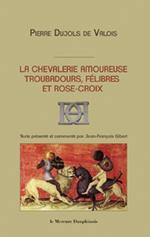 La chevalerie amoureuse - Troubadours, félibres et rose-croix