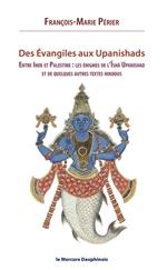 Des Evangiles aux Upanishads - Entre Inde et Palestine les énigmes de l'Isha Upanishads et de quelques autres textes hindous
